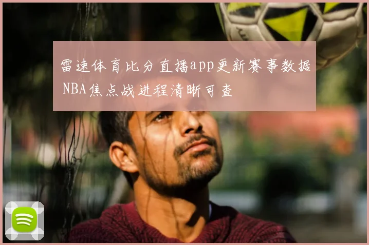雷速体育比分直播app更新赛事数据 NBA焦点战进程清晰可查
