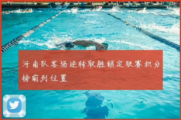 河南队客场逆转取胜锁定联赛积分榜前列位置