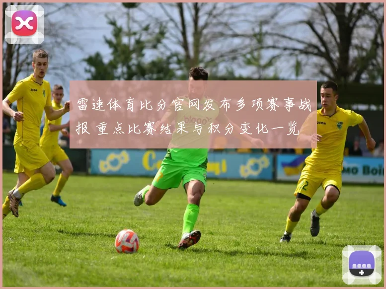 雷速体育比分官网发布多项赛事战报 重点比赛结果与积分变化一览