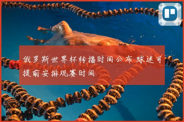 俄罗斯世界杯转播时间公布 球迷可提前安排观赛时间