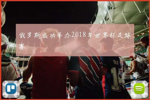 俄罗斯成功举办2018年世界杯足球赛
