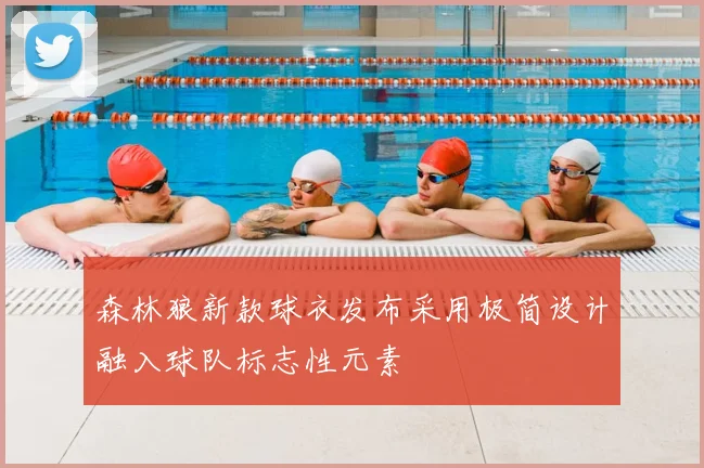 森林狼新款球衣发布采用极简设计融入球队标志性元素