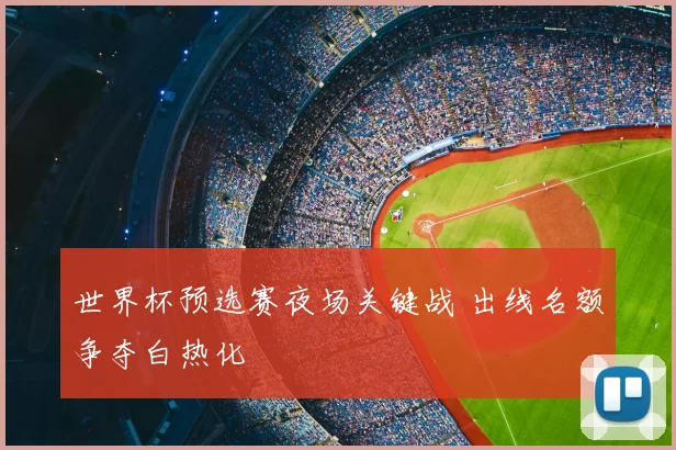 世界杯预选赛夜场关键战 出线名额争夺白热化