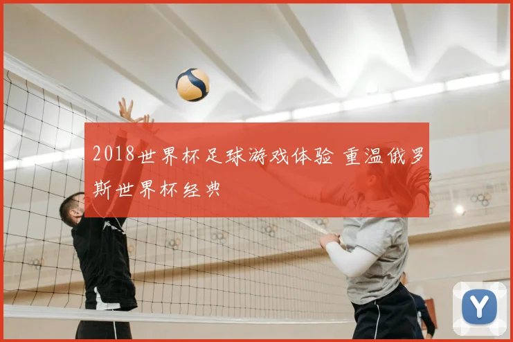 2018世界杯足球游戏体验 重温俄罗斯世界杯经典