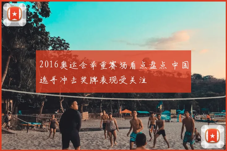2016奥运会举重赛场看点盘点 中国选手冲击奖牌表现受关注