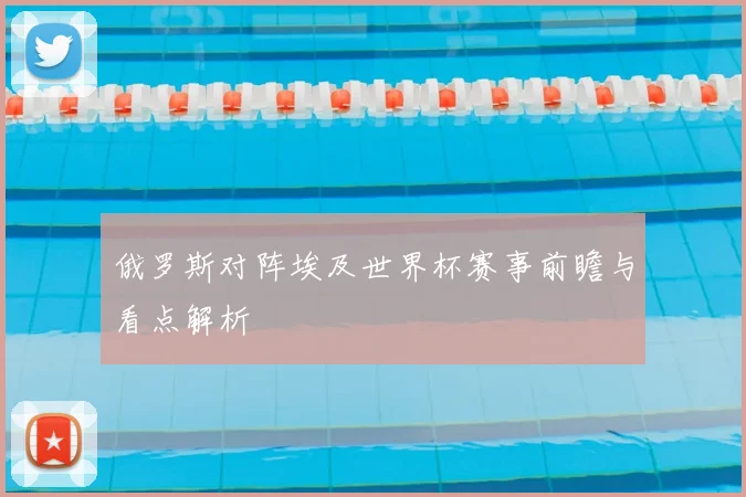 俄罗斯对阵埃及世界杯赛事前瞻与看点解析