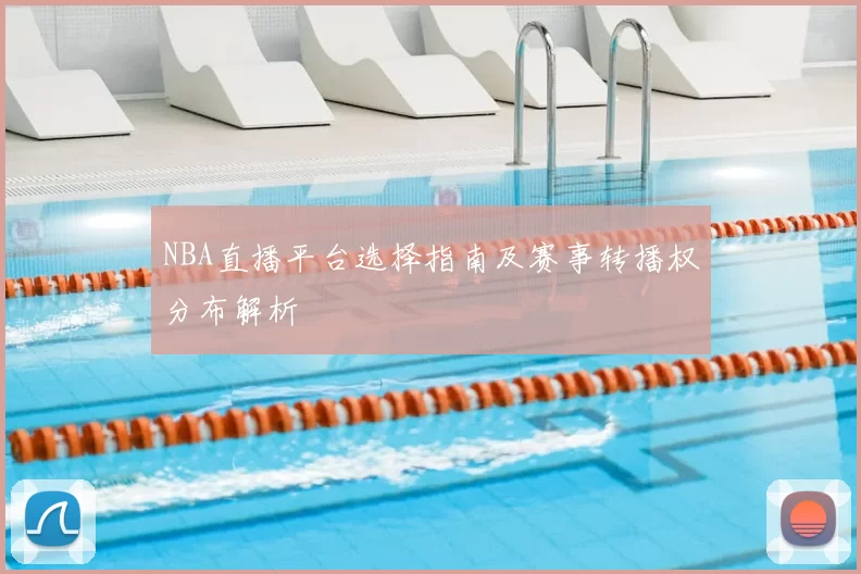 NBA直播平台选择指南及赛事转播权分布解析