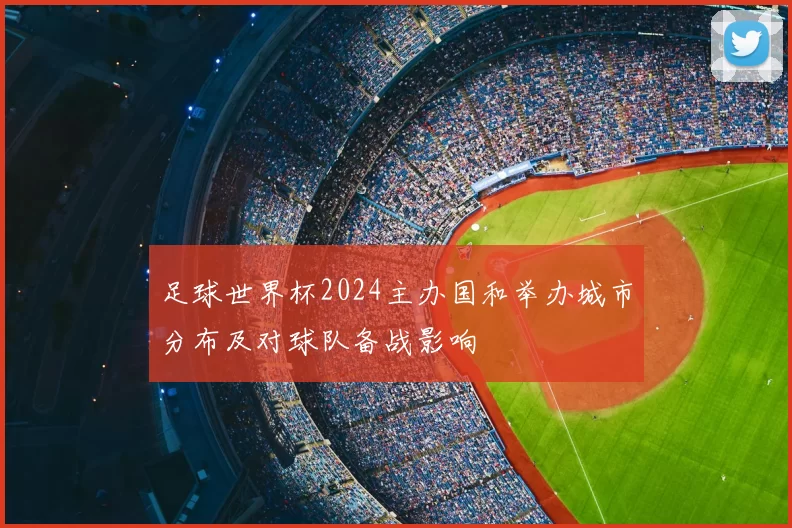 足球世界杯2024主办国和举办城市分布及对球队备战影响