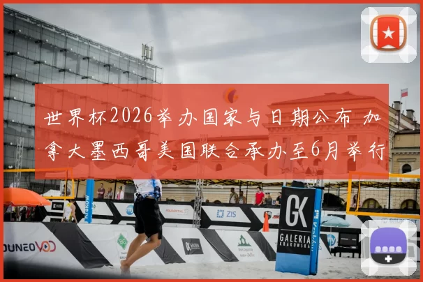 世界杯2026举办国家与日期公布 加拿大墨西哥美国联合承办至6月举行