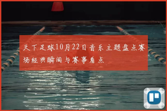 天下足球10月22日音乐主题盘点赛场经典瞬间与赛事看点