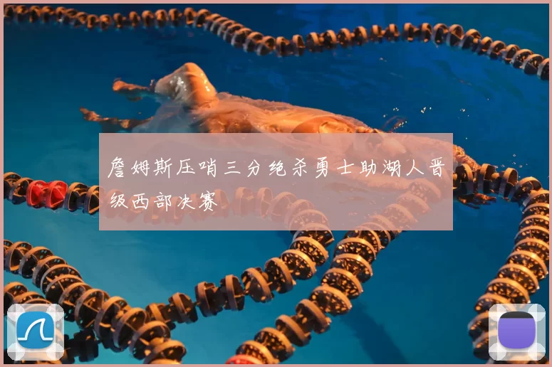 詹姆斯压哨三分绝杀勇士助湖人晋级西部决赛