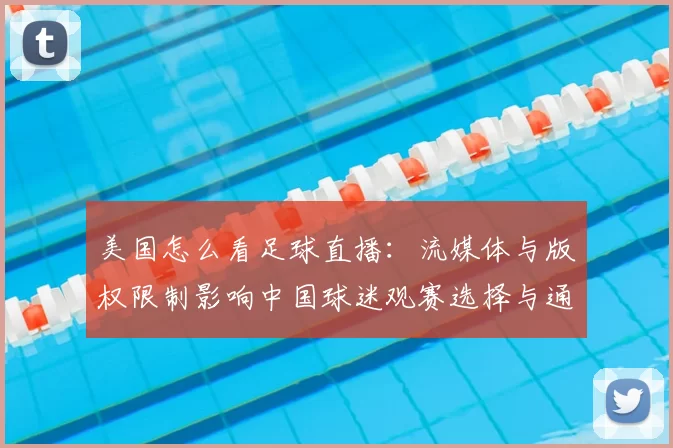 美国怎么看足球直播：流媒体与版权限制影响中国球迷观赛选择与通道